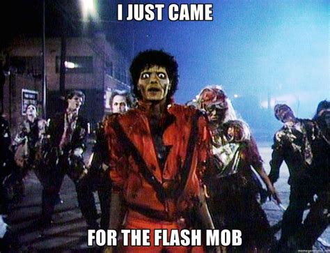 I Just Came For The Flash Mob Michael Jackson S And Memes I