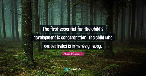 The First Essential For The Childs Development Is Concentration Th