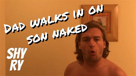 Dad Walks In On Son Naked Youtube
