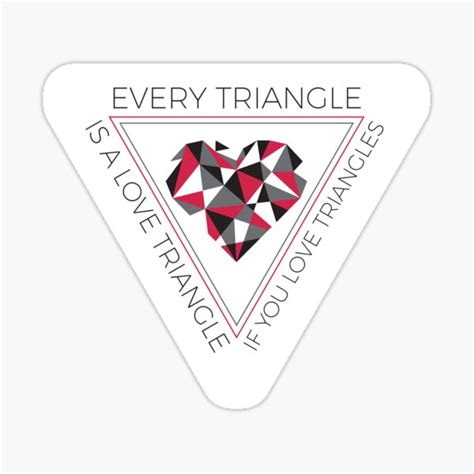 Every Triangle Is A Love Triangle If You Love Triangles Sticker For