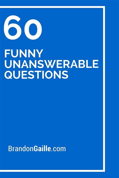 60 Funny Unanswerable Questions Funny Questions Life Questions Always