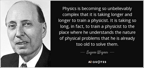 Eugene Wigner Quote Physics Is Becoming So Unbelievably Complex That