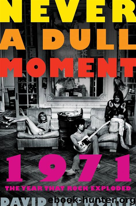 Never A Dull Moment 1971 The Year That Rock Exploded By David Hepworth