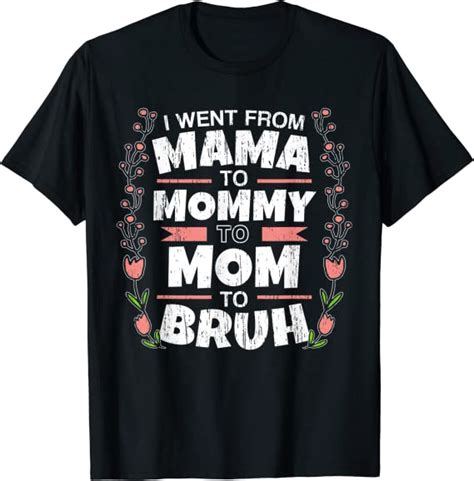 I Went From Mama To Mommy To Mom To Bruh T Shirt Uk Clothing