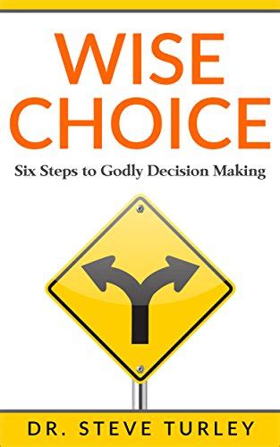Wise Choice Six Steps To Godly Decision Making Smart Choices Make