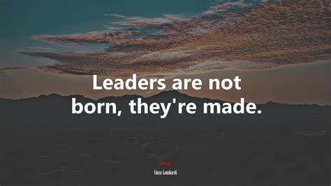 Leaders Are Not Born Theyre Made Vince Lombardi Quote Hd