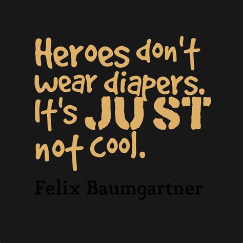 Heroes Dont Wear Diapers Its Just Not Cool Cool Quote Best Quotes