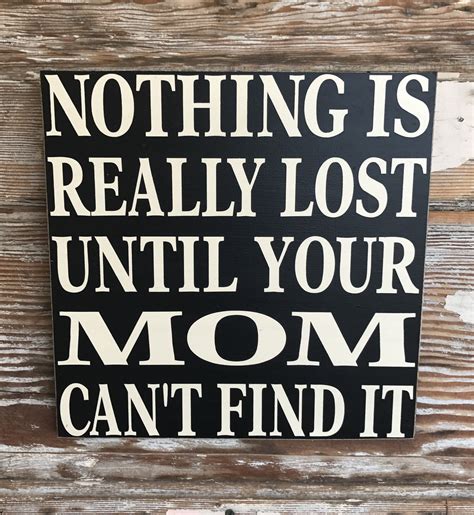Nothing Is Really Lost Until Your Mom Cant Find It Wood Sign Funny