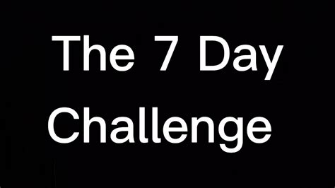 The 7 Day Challenge Youtube