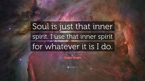 Gladys Knight Quote “soul Is Just That Inner Spirit I Use That Inner