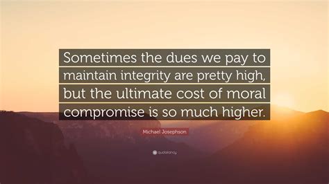 Michael Josephson Quote Sometimes The Dues We Pay To Maintain