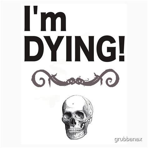 i m dying t shirts and hoodies by grubbanax redbubble