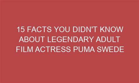 15 Facts You Didn T Know About Legendary Adult Film Actress Puma Swede Vectortales