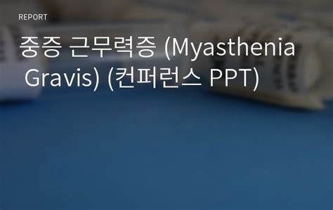 Treatment approaches for bronchopulmonary infection in myasthenia gravis patients. 중증 근무력증 (Myasthenia Gravis) (컨퍼런스 PPT) 레포트
