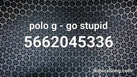 Polo G Go Stupid Roblox Id Roblox Music Codes