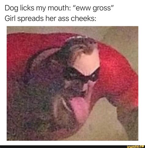 Dog Licks My Mouth Eww Gross Girl Spreads Her Ass Cheeks Ifunny