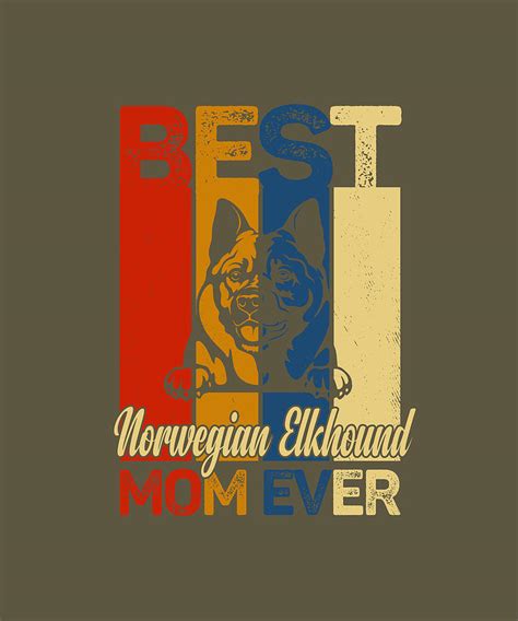 Best Norwegian Elkhound Mom Ever Digital Art By Job Shirts Fine Art America