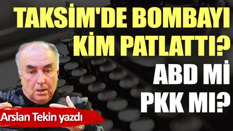 Taksim de bombayı kim patlattı ABD mi PKK mı