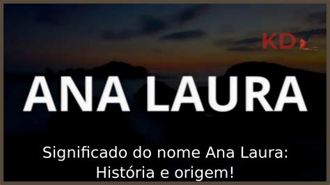 Significado do nome Ana Laura História e origem