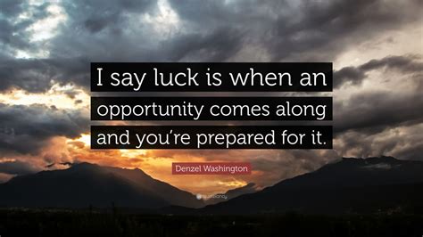 Denzel Washington Quote “i Say Luck Is When An Opportunity Comes Along And Youre Prepared For