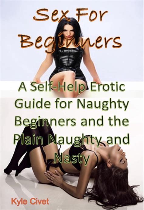 Sex For Beginners A Self Help Erotic Guide For Naughty Beginners And