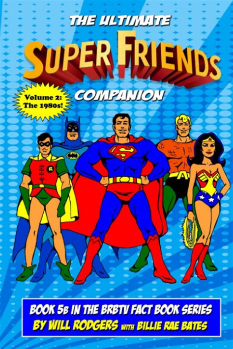 The Ultimate Super Friends Companion Volume 2 The 1980s Brbtv Fact Book Rodgers Will