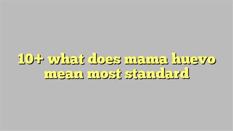 10 What Does Mama Huevo Mean Most Standard Công Lý And Pháp Luật