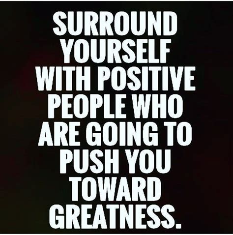 Surround Yourself With Positive People Are Going To Push You Toward