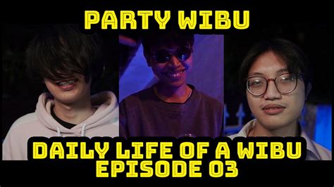 Party Wibu Se Indonesia Daily Life A Wibu Episode 03 Webseries