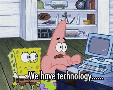 We Have Technology Spongebob