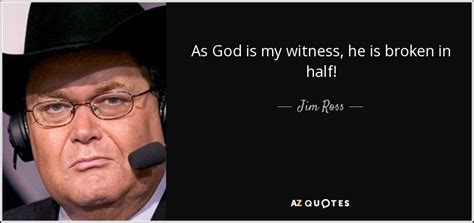 Jim Ross Quote As God Is My Witness He Is Broken In Half