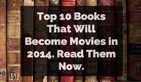 If you would like a book that has already been made into a movie to be also, please do not post boxed sets or samples; Top 10 Books That Will Become Movies in 2014. Read Them Now.