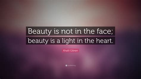 Khalil Gibran Quote “beauty Is Not In The Face Beauty Is A Light In