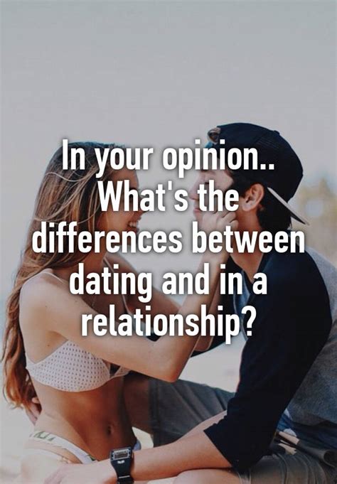 In Your Opinion Whats The Differences Between Dating And In A Relationship