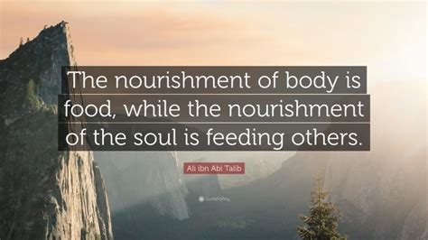 Ali Ibn Abi Talib Quote “the Nourishment Of Body Is Food While The