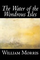 The Water of the Wondrous Isles by Wiliam Morris, Fiction, Fantasy ...