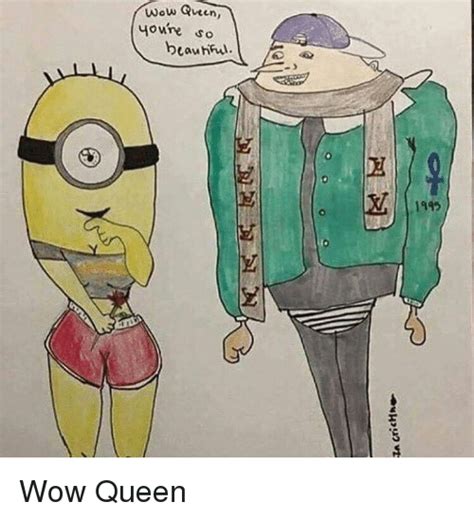 Wow Queen Youre So Beau Hful Wow Queen Dank Meme On Meme