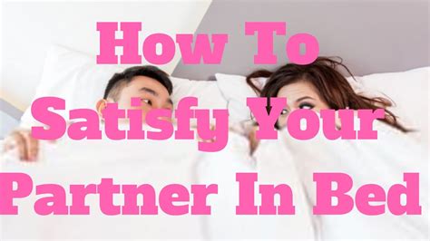 How To Satisfy Your Partner In Bed Youtube