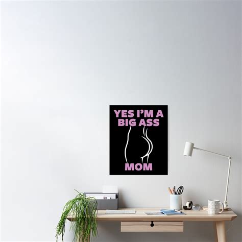 yes i m a big ass mom big butt mom ass butt mom poster for sale by shopyeah redbubble