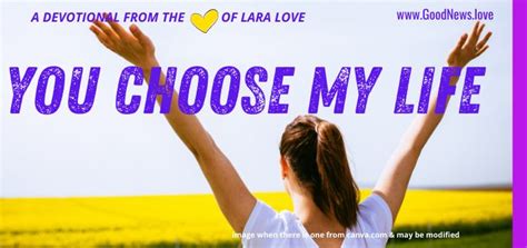 You Choose My Life Lara Loves Good News Daily Devotional