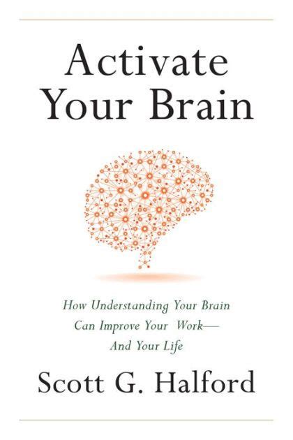 Activate Your Brain How Understanding Your Brain Can Improve Your Work