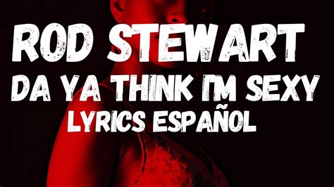 Rod Stewart Da Ya Think I M Sexy Lyrics Espa Ol Youtube