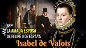 Isabel de Valois, la tercera y amada esposa del Rey Felipe II de España ...