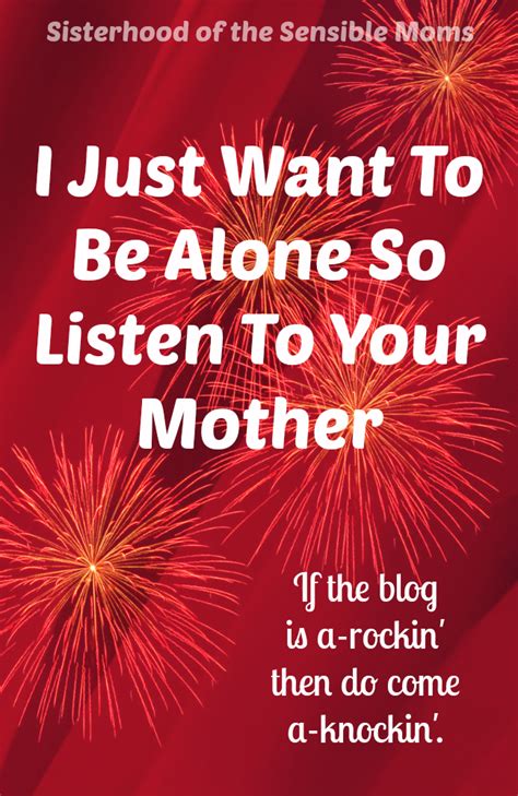 I Just Want To Be Alone So Listen To Your Mother