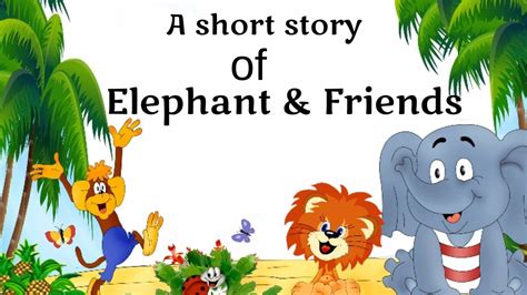 Elephant And Friends Story Short Stories For Kids Moral Stories