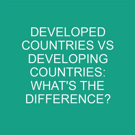 Developed Countries Vs Developing Countries Whats The Difference