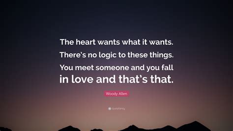 Woody Allen Quote The Heart Wants What It Wants Theres No Logic To