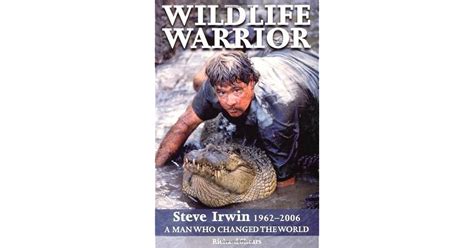 Wildlife Warrior Steve Irwin 1962 2006 A Man Who Changed The World