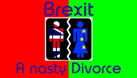 Brexit A Nasty Divorce Is Coming The British Will Suffer And Europe Is Endangered