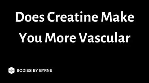 Does Creatine Make You More Vascular Bodies By Byrne